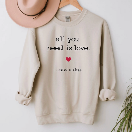 "All You Need Is Love and A Dog" | Sweatshirt | Valentine's